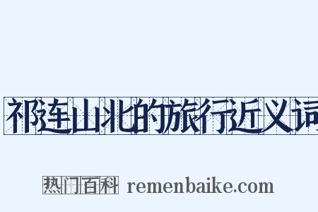 祁连山北的旅行近义词是什么意思的图片